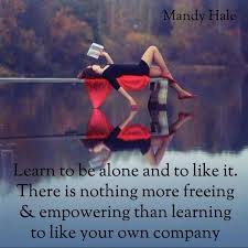 Be Alone And Like It The Daily Quotes Learning To Be Alone Inspirational Words Inspirational Quotes