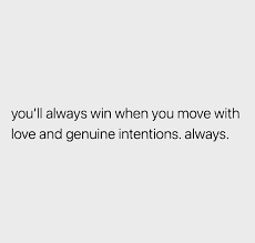  You Ll Always Win When You Move With Love And Genuine Intentions In 2021 Relatable Quotes Mood Quotes Happy Words