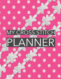 Share your software created cross stitch patterns! Buy My Cross Stitch Planner Cross Stitchers Journal Diy Crafters Hobbyists Pattern Lovers Collectibles Gift For Crafters Adults How To Needlework Grid Templates Book