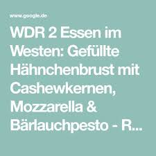 Wdr 2 Essen Im Westen Gefullte Hahnchenbrust Mit Cashewkernen Mozzarella Barlauchpesto Rezepte Verbraucher Wdr Barlauchpesto Rezept Rezepte Hahnchen