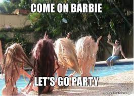 Come On Barbie Let S Go Party Spring Break Forever Alone Make A Meme