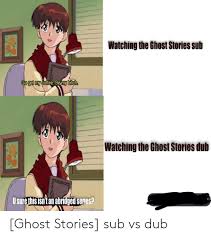 Check spelling or type a new query. Ghost Stories Sub Vs Dub Anime Meme On Me Me