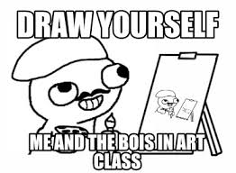 Meme Creator Funny Draw Yourself Me And The Bois In Art Class Meme Generator At Memecreator Org · september 7, 2018 · meme · leave a comment. meme creator funny draw yourself me