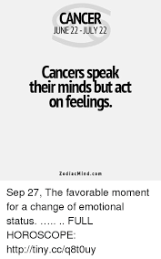 It is important that you and your husband inform his doctor of changes in his mood to rule out any medical causes. Cancer June 22 July 22 Cancers Speak Their Minds But Act On Feelings Zodiacmindcom Sep 27 The Favorable Moment For A Change Of Emotional Status Full Horoscope Httptinyccq8t0uy Cancer Meme On Sizzle