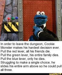 In Order To Leave The Dungeon Cookie Monster Makes His Hardest Decision Ever Pull The Red Lever All His Friends Die Pull The Green Lever His Entire Family Sesame Street