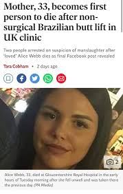 I am deeply saddened by the tragic death of Alice Webb, a mother of five,  who became the first person in the UK to die following a liquid Brazilian  Butt Lift (BBL)