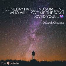 Someday you will find someone who will love you. Someday I Will Find Someo Quotes Writings By Devansh Chuahan Yourquote