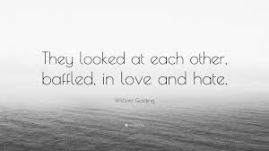 Quotations by william golding, english novelist, born september 19, 1911. William Golding Quote They Looked At Each Other Baffled In Love And Hate