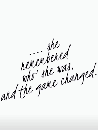 She remembered who she was and the game changed background. She Remembered Who She Was And The Game Changed Positive Quotes For Life She Quotes Bio Quotes