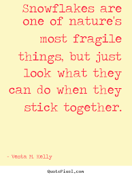 Snowflakes Are One Of Natures Most Fragile Things But Just Look At What They Can Do When Th Workplace Quotes Motivational Quotes For Workplace Teamwork Quotes