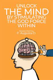 Cash in on other people's patents. Unlock The Mind By Stimulating The God Force Within Ebook By P Augusta D 9781649611284 Rakuten Kobo United States