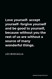 Each unhappy family is unhappy in its own way.', and 'if you look for perfection, you'll never be content.' Leo Buscaglia Quote We Are Born For Love But It Will Die If Not Nurtured