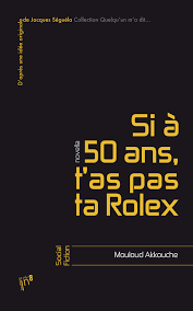 Fameuse phrase de jacques séguéla qui prônait la réussite financière comme critère de réussite de sa vie. Si A 50 Ans T As Pas Ta Rolex Amazon De Akkouche Mouloud Fremdsprachige Bucher