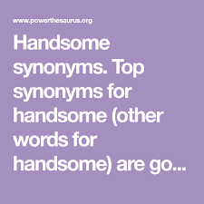 Handsome Synonyms Top Synonyms For Handsome Other Words For Handsome Are Good Looking Attractive And Gorgeous Another Word For Handsome Synonym Words