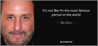 Ron Silver Quote It S Not Like I M The Most Famous Person In The Many people take no care of their money till they come nearly to the end of it, and others do just the only real security that a man will have in this world is a reserve of knowledge, experience, and ability.