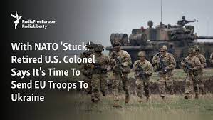 With NATO 'Stuck,' Retired U.S. Colonel Says It's Time To Send EU Troops To  Ukraine