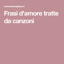Frasi D Amore Tratte Da Canzoni Frasi D Amore Amore Canzoni