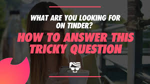 If you pile enough on, things really start to heat up. What Are You Looking For On Tinder How You Should Answer This Question