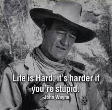 I've heard both versions attributed to john wayne. Ty Bennett On Twitter Truth Hilarious Life Is Hard It S Harder If You Re Stupid John Wayne