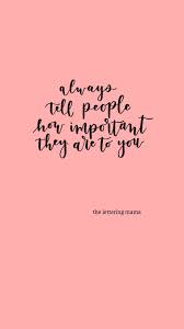 Always Tell People How Important They Are To You Theletteringmama Feel Good Quotes Quotes To Live By Quotations