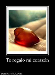 Desmotivaciones Te regalo mi corazón