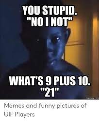 9 Free Whats 9 Plus 10 Meme Photo 2019 Memes Funny Pictures You Stupid