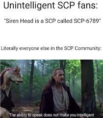 Anyways, to get you started, i will be giving you important links Can We Agree On This Also I Do Not Think Siren Head Is A Scp Dankmemesfromsite19