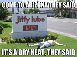 Any other day they will be removed and the poster will receive a 5 day ban. It S A Dry Heat 25 Memes That Sum Up Tucson Summers Entertainment Tucson Com