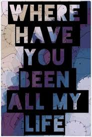 Where Have You Been All My Life Song Qoutes Lyrics Lyric Quotes