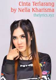 Lirik Lagu Cinta Terlarang Dari Nella Kharisma Musik Video Lirik Lagu Lagu Cinta Lagu