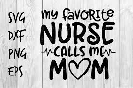 Search more high quality free transparent png images on pngkey.com and share it with your friends. My Favorite Nurse Calls Me Mom Life Svg 569462 Printables Design Bundles