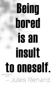 I'm glad to say i haven't found my style yet. Jules Renard Quote Being Bored Is An Insult To Oneself Jules Renard Coolnsmart