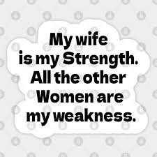 My wife is my Strength. All the other Women are my weakness. - Wife Funny -  Sticker | TeePublic