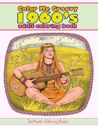 Amazon Com Color Me Groovy 1960s Adult Coloring Book 60 S Coloring Book For Adults Inspired By 1960 S Culture And Life Of The Coloring Books For Grownups Volume 54 9781542907651 Zenmaster Coloring Books Books