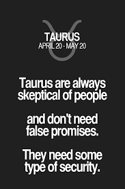 Taurus Are Always Skeptical Of People And Don T Need False Promises They Need Some Type Of Security Taurus Taurus Quotes Taurus Zodiac Facts Horoscope Taurus