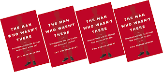 The Man Who Wasn't There — Anil Ananthaswamy