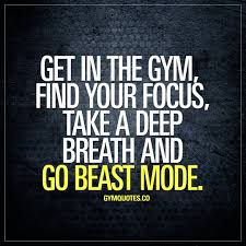 Beast Mode Quotes Get In The Gym Find Your Focus Take A Deep Breath And Go Beast Mode