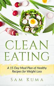 Clean Eating A 15 Day Meal Plan Of Healthy Recipes For Weight Loss Kindle Edition By Kuma Sam Health Fitness Dieting Kindle Ebooks Amazon Com