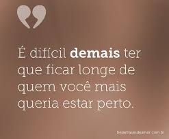 E Dificil Demais Ter Que Ficar Longe De Quem Voce Mais Queria Estar Perto Mensagem De Amor Eterno Frases Saudades Amor Belas Frases De Amor