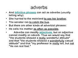 Adverbs (and adverbial phrases and adverbial clauses), which modify other parts of speech, particularly verbs, adjectives and other adverbs, as well as whole phrases or clauses 8. Adverbs Are Words That Modify A Verb He