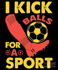 You can also check funny birthday quotes for even more funny quotes. Soccer Gifts For Girls With Quotes I Kick Balls For A Sport Digital Art By Martin Hicks