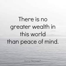 There Is No Greater Wealth In This World Than Peace Of Mind Even In This Midst Of Chaos Today I Choose Something To Remember Peace Of Mind Thoughts Quotes