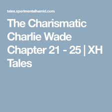 From the novel book or pdf, it is obvious that the treatment charismatic charlie wade novel. The Charismatic Charlie Wade Chapter 21 25 Xh Tales In 2021 Novels To Read Online Novels To Read Charismatic