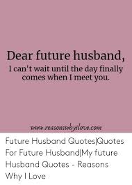 Maybe you would like to learn more about one of these? 19 Dear Future Husband Funny Memes Factory Memes