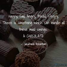 Chocolate is a known mood booster, as cocoa raises serotonin levels in the brain. Happy Sad Angry Bored Quotes Writings By Jahanvee Achantani Yourquote