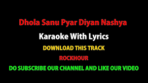 Dhola Sanu Pyar Diyan Nashya Remix 2018 Karaoke With Lyrics Youtube