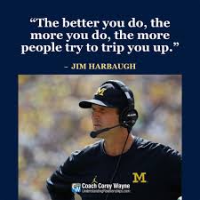 That's not a normal occurrence. The Better You Do The More You Do The More People Try To Trip You Up Jim Harbaugh Head Coach Of The Michigan Inspirational Quotes Great Quotes Words