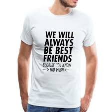 Buy funny quote t shirt and get the best deals at the lowest prices on ebay! We Will Always Be Best Friends Quote Men S Premium T Shirt By Spreadshirt Xetsy
