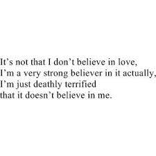 68 written quotes i certainly don't believe in love at first sight. It S Not That I Don T Believe In Love I M A Very Strong Believer In It Actually I M Just Deathly Terrified That It Doesn T Believe In Quotes Me Quotes Words