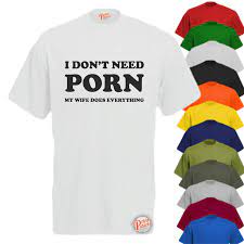 My Wife Does Everything, I Don't Need Porn! - Print Shirts - Cheap Price